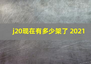 j20现在有多少架了 2021